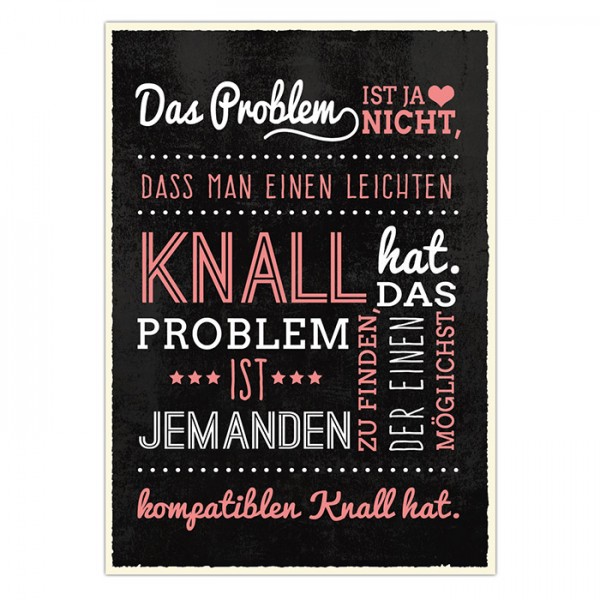 Postkarte " Das Problem ist ja nicht, dass man einen leichten Knall hat. Das Problem ist jemanden zu finden, der einen möglichst kompatiblen Knall hat.", 10,5 x 14,8 cm